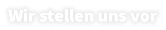 Wir stellen uns vor